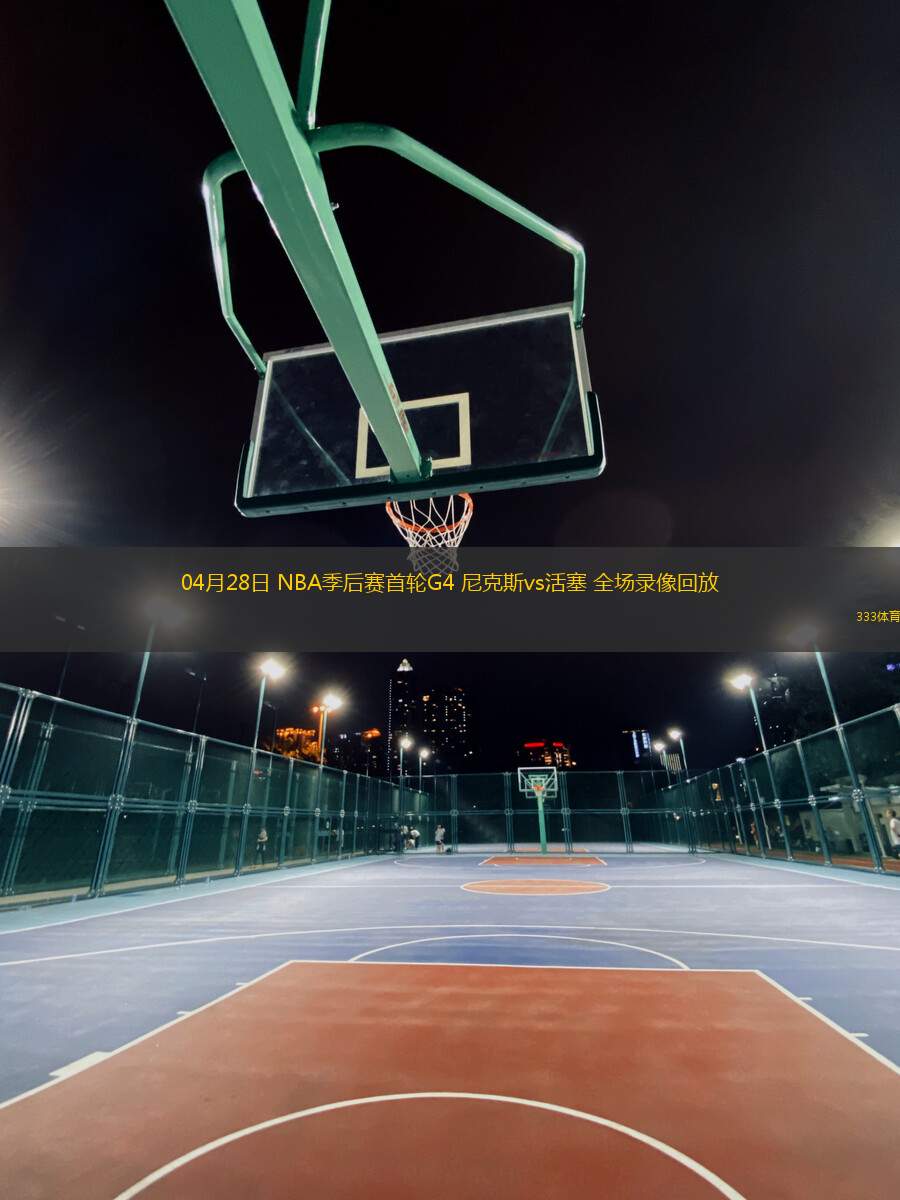 04月28日 NBA季后賽首輪G4 尼克斯vs活塞 全場錄像回放