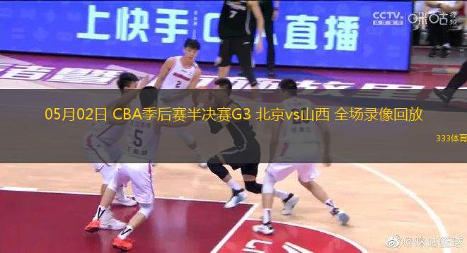05月02日 CBA季后賽半決賽G3 北京vs山西 全場(chǎng)錄像回放