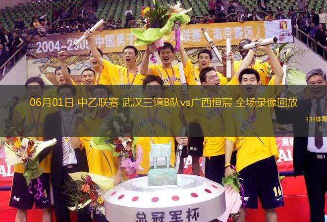06月01日 中乙聯(lián)賽 武漢三鎮(zhèn)B隊(duì)vs廣西恒宸 全場(chǎng)錄像回放
