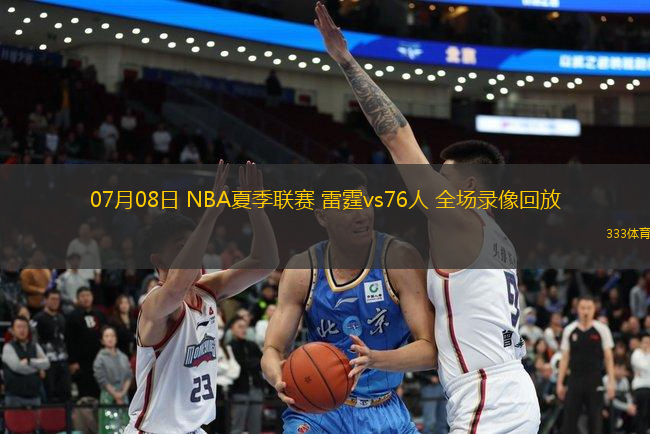 07月08日 NBA夏季聯(lián)賽 雷霆vs76人 全場(chǎng)錄像回放