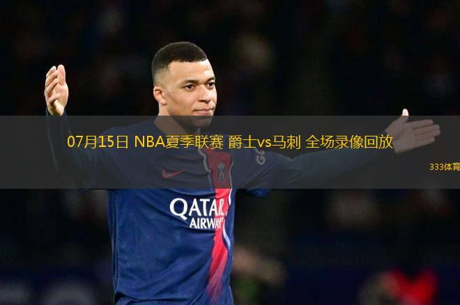 07月15日 NBA夏季聯(lián)賽 爵士vs馬刺 全場(chǎng)錄像回放