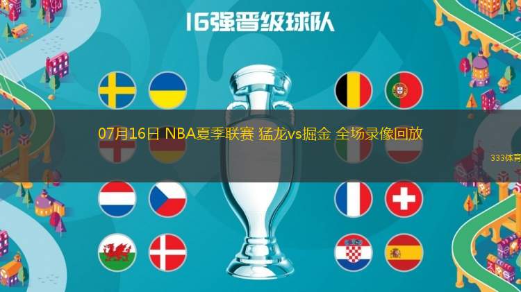 07月16日 NBA夏季聯(lián)賽 猛龍vs掘金 全場錄像回放