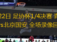 07月22日 足協(xié)杯1/4決賽 青島西海岸vs北京國(guó)安 全場(chǎng)錄像回放