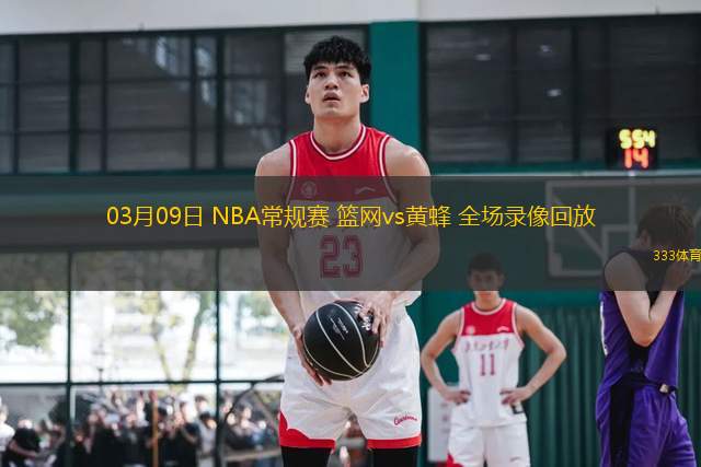 03月09日 NBA常規(guī)賽 籃網(wǎng)vs黃蜂 全場(chǎng)錄像回放