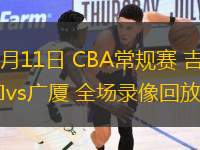 03月11日 CBA常規(guī)賽 吉林vs廣廈 全場錄像回放