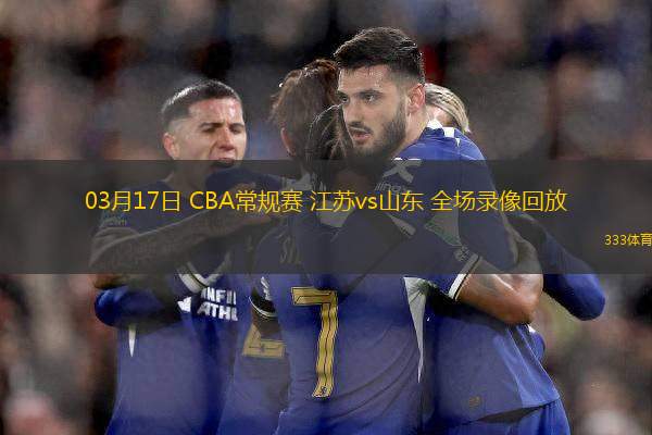 03月17日 CBA常規(guī)賽 江蘇vs山東 全場錄像回放