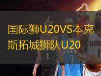 國際獅U20VS本克斯拓城獅隊(duì)U20