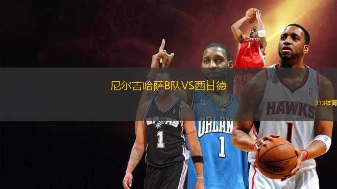 尼爾吉哈薩B隊VS西甘德