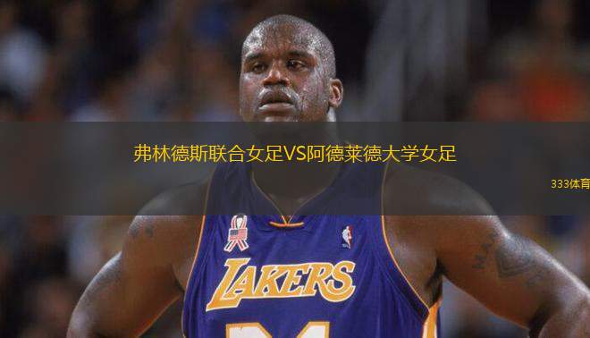 弗林德斯聯(lián)合女足VS阿德萊德大學女足