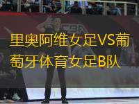 里奧阿維女足VS葡萄牙體育女足B隊(duì)
