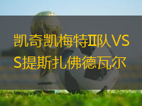 凱奇凱梅特II隊(duì)VS提斯扎佛德瓦爾