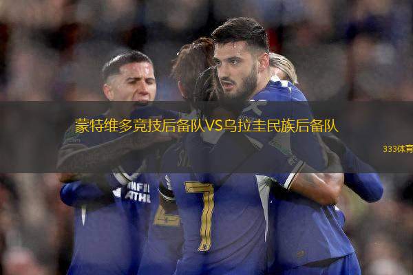 蒙特維多競技后備隊(duì)VS烏拉圭民族后備隊(duì)