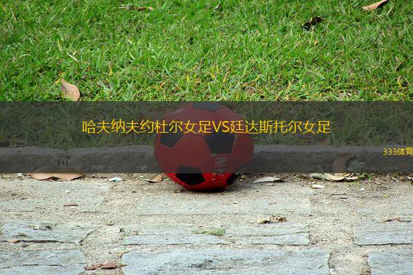 哈夫納夫約杜爾女足VS廷達(dá)斯托爾女足