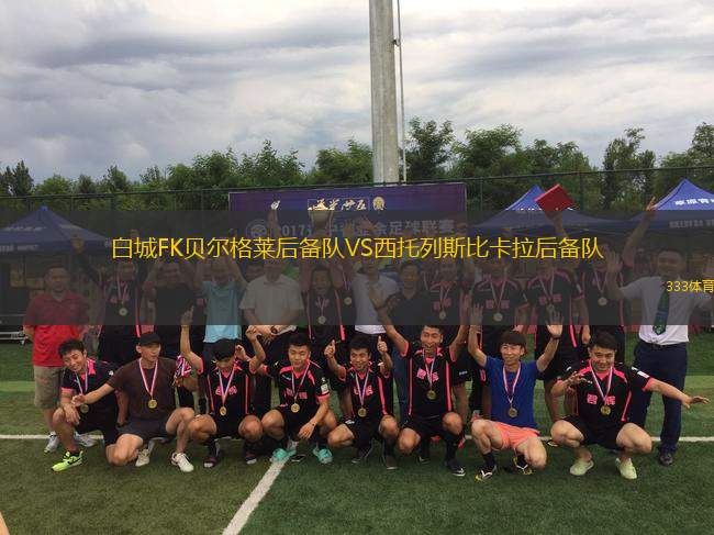 白城FK貝爾格萊后備隊(duì)VS西托列斯比卡拉后備隊(duì)