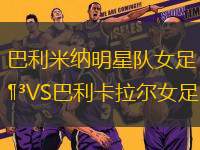 巴利米納明星隊(duì)女足VS巴利卡拉爾女足
